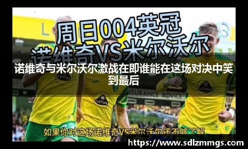 诺维奇与米尔沃尔激战在即谁能在这场对决中笑到最后