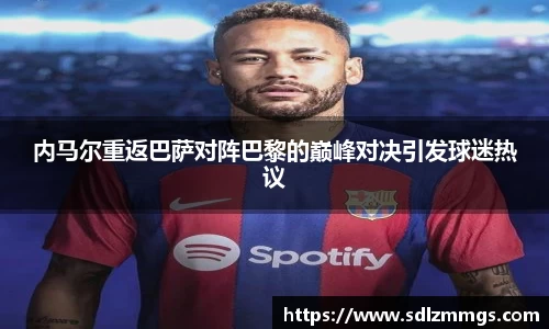 内马尔重返巴萨对阵巴黎的巅峰对决引发球迷热议